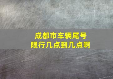 成都市车辆尾号限行几点到几点啊