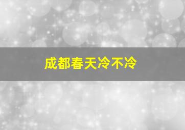 成都春天冷不冷