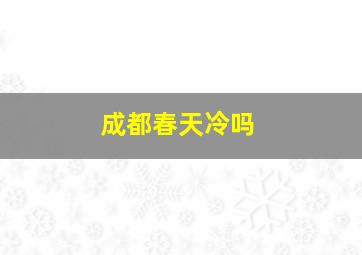 成都春天冷吗