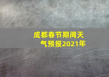 成都春节期间天气预报2021年