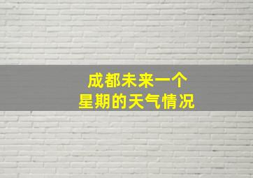 成都未来一个星期的天气情况