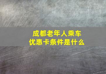 成都老年人乘车优惠卡条件是什么