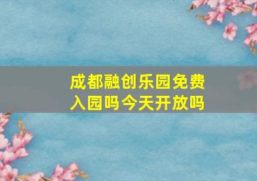 成都融创乐园免费入园吗今天开放吗