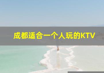 成都适合一个人玩的KTV