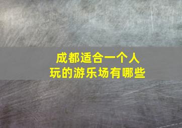 成都适合一个人玩的游乐场有哪些