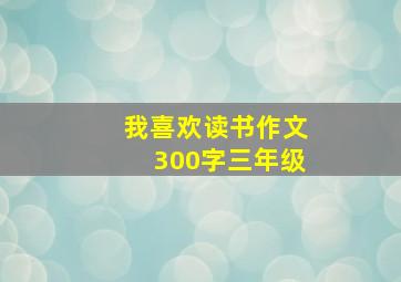 我喜欢读书作文300字三年级