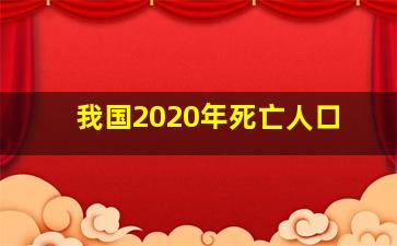 我国2020年死亡人口