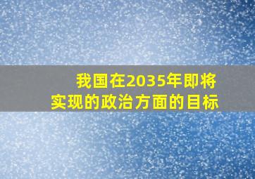 我国在2035年即将实现的政治方面的目标