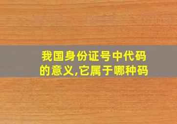 我国身份证号中代码的意义,它属于哪种码