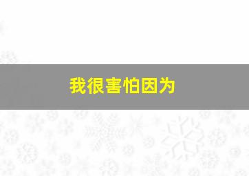 我很害怕因为