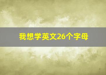 我想学英文26个字母