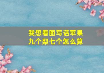 我想看图写话苹果九个梨七个怎么算