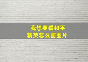 我想要看和平精英怎么画图片