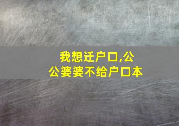 我想迁户口,公公婆婆不给户口本