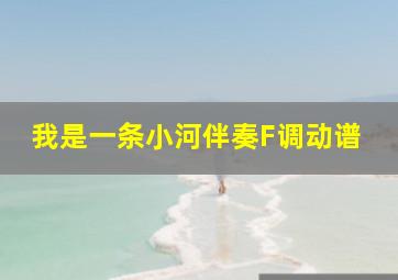 我是一条小河伴奏F调动谱