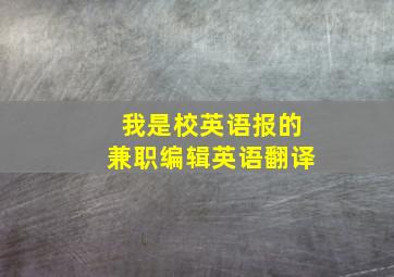 我是校英语报的兼职编辑英语翻译