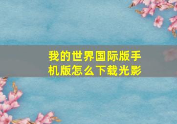 我的世界国际版手机版怎么下载光影