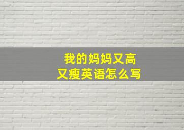 我的妈妈又高又瘦英语怎么写