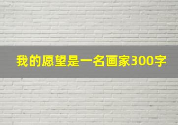 我的愿望是一名画家300字