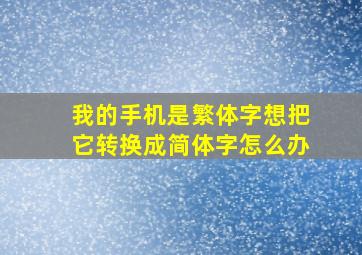 我的手机是繁体字想把它转换成简体字怎么办