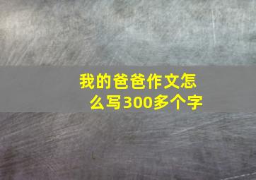 我的爸爸作文怎么写300多个字