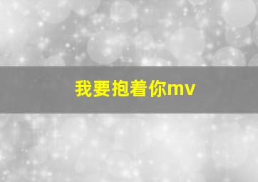 我要抱着你mv