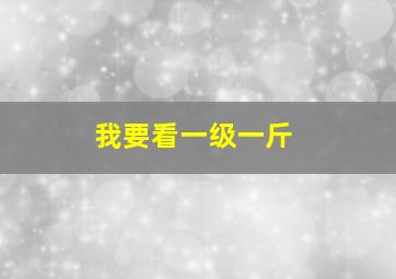 我要看一级一斤