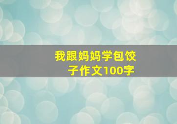 我跟妈妈学包饺子作文100字