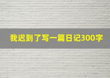 我迟到了写一篇日记300字