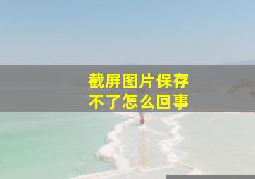 截屏图片保存不了怎么回事