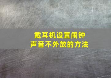 戴耳机设置闹钟声音不外放的方法