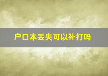 户口本丢失可以补打吗