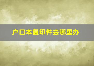 户口本复印件去哪里办