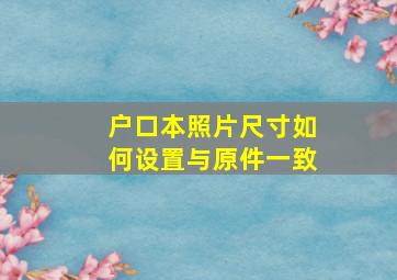 户口本照片尺寸如何设置与原件一致