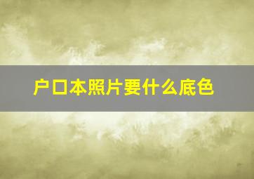 户口本照片要什么底色