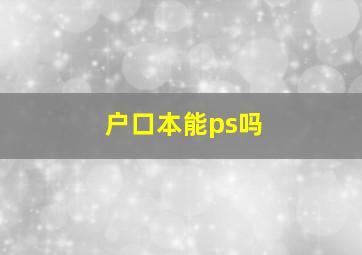 户口本能ps吗