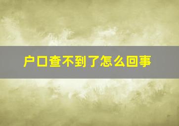 户口查不到了怎么回事