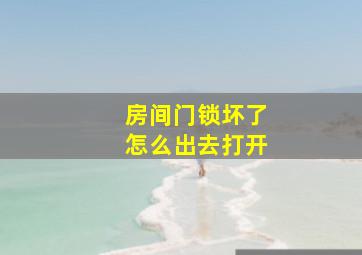 房间门锁坏了怎么出去打开