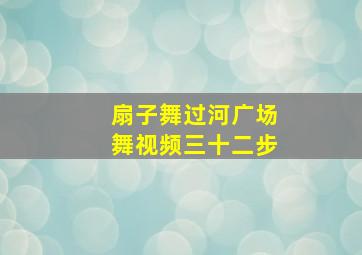 扇子舞过河广场舞视频三十二步