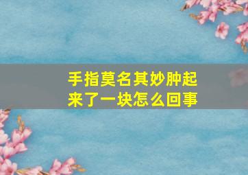 手指莫名其妙肿起来了一块怎么回事