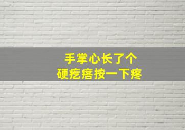 手掌心长了个硬疙瘩按一下疼