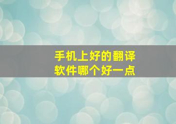 手机上好的翻译软件哪个好一点