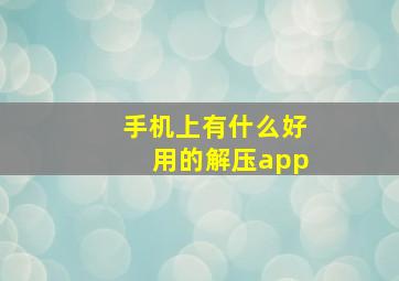 手机上有什么好用的解压app