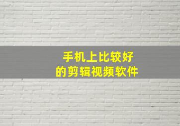 手机上比较好的剪辑视频软件