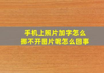 手机上照片加字怎么挪不开图片呢怎么回事