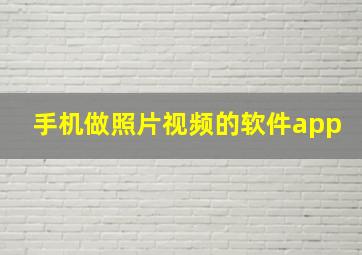 手机做照片视频的软件app