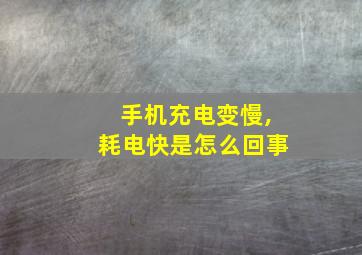 手机充电变慢,耗电快是怎么回事