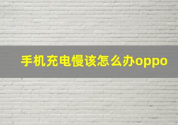 手机充电慢该怎么办oppo