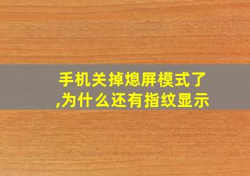 手机关掉熄屏模式了,为什么还有指纹显示