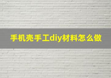 手机壳手工diy材料怎么做